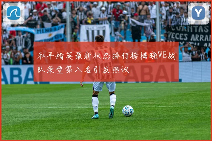 和平精英最新状态排行榜揭晓WE战队荣登第八名引发热议
