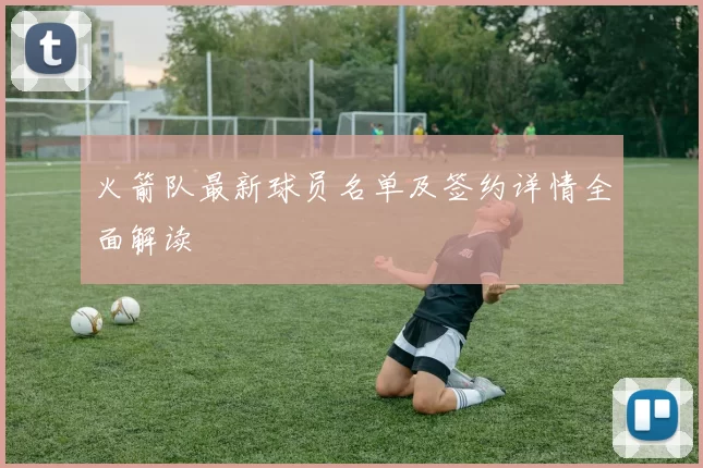 火箭队最新球员名单及签约详情全面解读