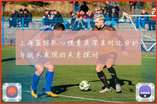 上海篮球队心理素质深度对比分析与战术表现的关系探讨