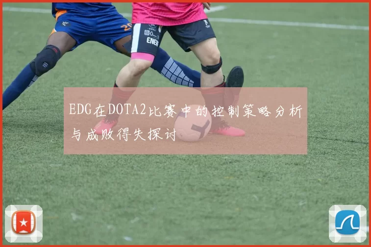 EDG在DOTA2比赛中的控制策略分析与成败得失探讨