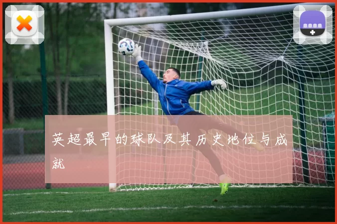 英超最早的球队及其历史地位与成就