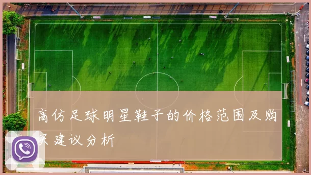 高仿足球明星鞋子的价格范围及购买建议分析